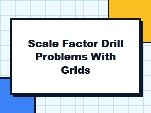Scale Factor Drill Problems with Grid Practice Sheets