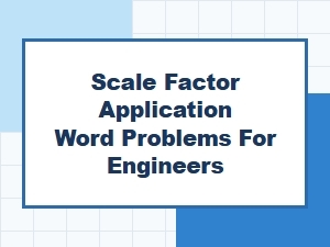 Applying Scale Factor Concepts in Engineering Design